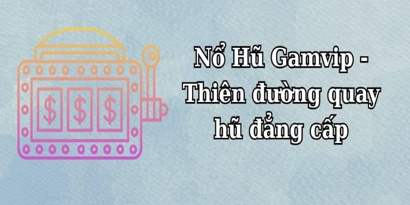 Giới thiệu về cổng game nổ hũ Gamvip